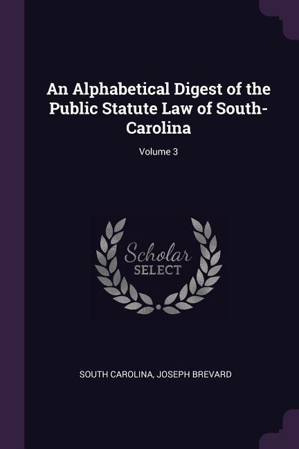 An Alphabetical Digest of the Public Statute Law of South-Carolina; Volume 3
