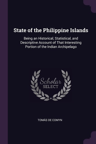 State of the Philippine Islands Being an Historical, Statistical, and Descriptive Account of That Interesting Portion of the Indian Archipelago