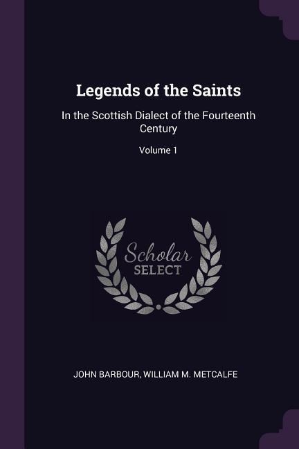Legends of the Saints: In the Scottish Dialect of the Fourteenth Century; Volume 1