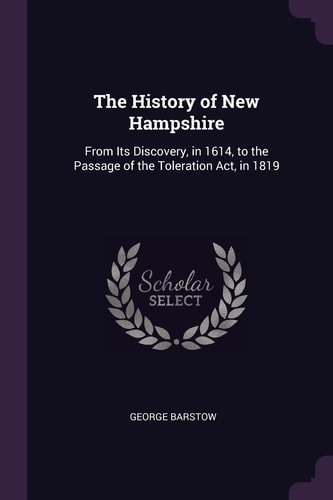 The History of New Hampshire From Its Discovery, in 1614, to the Passage of the Toleration Act, In 1819