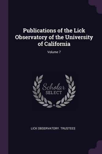 Publications of the Lick Observatory of the University of California; Volume 7