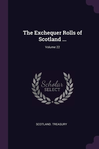 The Exchequer Rolls of Scotland ... ; Volume 22