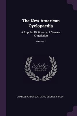 The New American Cyclopaedia: A Popular Dictionary of General Knowledge; Volume 1