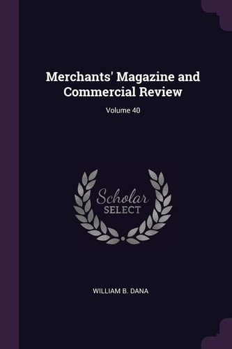 Merchants' Magazine and Commercial Review; Volume 40