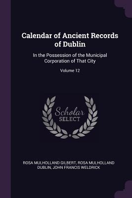 Calendar of Ancient Records of Dublin: In the Possession of the Municipal Corporation of That City; Volume 12