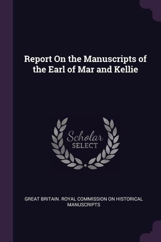 Report On the Manuscripts of the Earl of Mar and Kellie