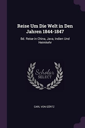 Reise Um Die Welt in Den Jahren 1844-1847 Bd. Reise in China, Java, Indien Und Heimkehr