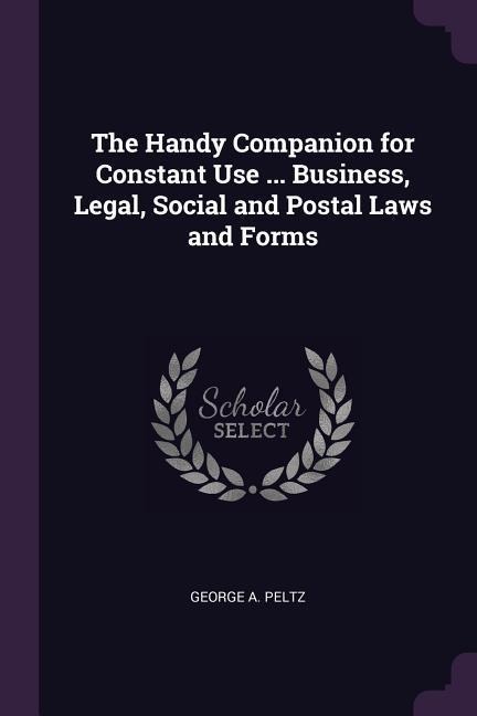 The Handy Companion for Constant Use ... Business, Legal, Social and Postal Laws and Forms