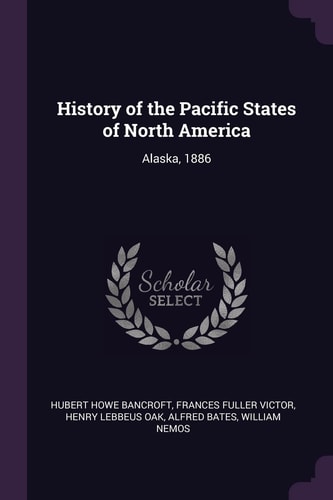 History of the Pacific States of North America Alaska, 1886