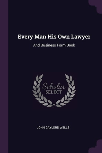 Every Man His Own Lawyer And Business Form Book