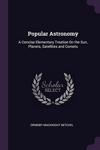 Popular Astronomy A Concise Elementary Treatise On the Sun, Planets, Satellites and Comets