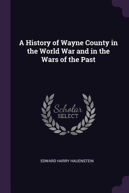 A History of Wayne County in the World War and in the Wars of the Past