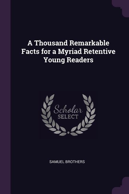 A Thousand Remarkable Facts for a Myriad Retentive Young Readers