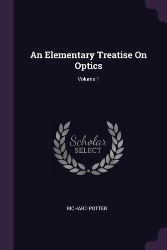 An Elementary Treatise On Optics; Volume 1