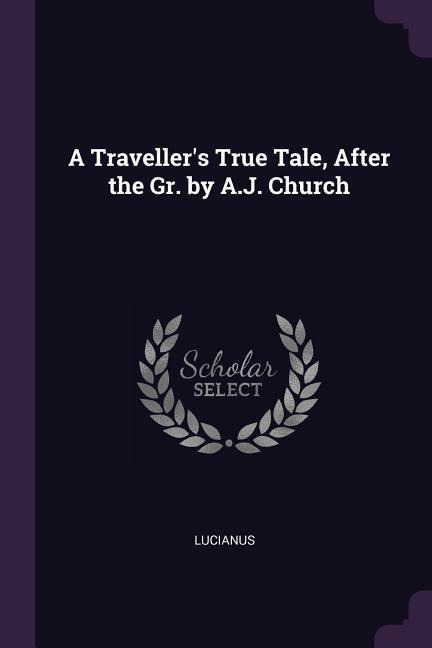 A Travellers True Tale, After the Gr. by A.J. Church