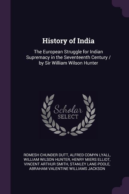History of India: The European Struggle for Indian Supremacy in the Seventeenth Century / by Sir William Wilson Hunter