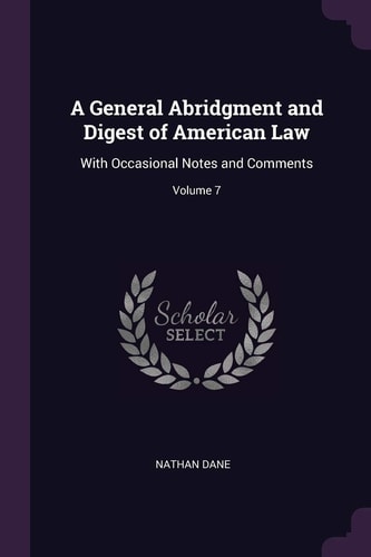 A General Abridgment and Digest of American Law With Occasional Notes and Comments; Volume 7