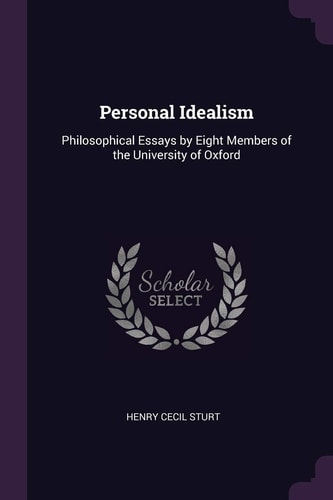 Personal Idealism Philosophical Essays by Eight Members of the University of Oxford