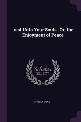 rest Unto Your Souls; Or, the Enjoyment of Peace