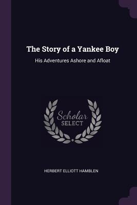 The Story of a Yankee Boy: His Adventures Ashore and Afloat