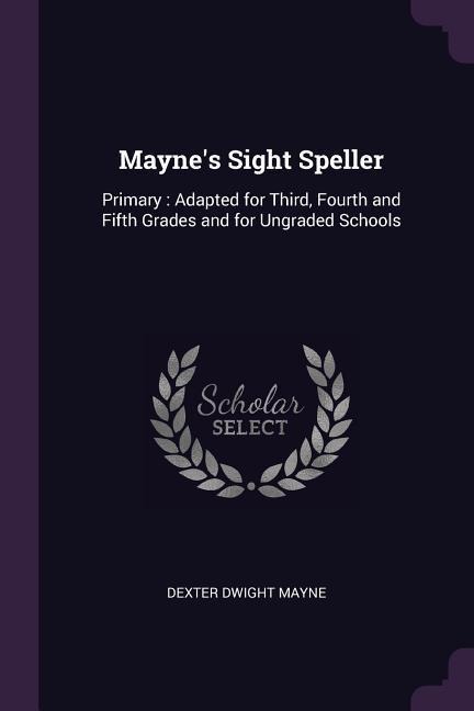 Maynes Sight Speller: Primary: Adapted for Third, Fourth and Fifth Grades and for Ungraded Schools