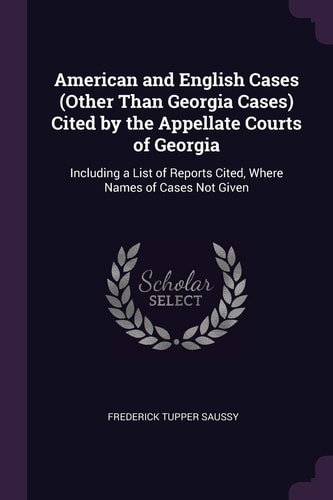 American and English Cases (Other Than Georgia Cases) Cited by the Appellate Courts of Georgia Including a List of Reports Cited, Where Names of Cases Not Given