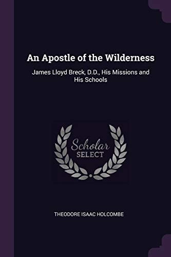 An Apostle of the Wilderness James Lloyd Breck, D. D. , His Missions and His Schools