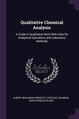 Qualitative Chemical Analysis A Guide in Qualitative Work With Data for Analytical Operations and Laboratory Methods