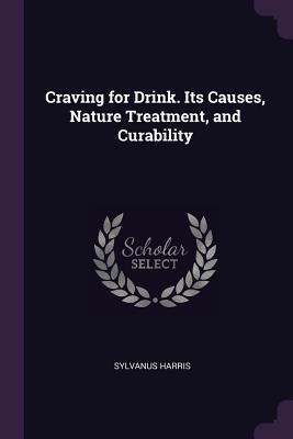 Craving for Drink. Its Causes, Nature Treatment, and Curability