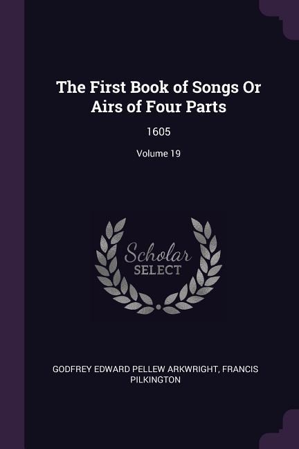 The First Book of Songs Or Airs of Four Parts: 1605; Volume 19