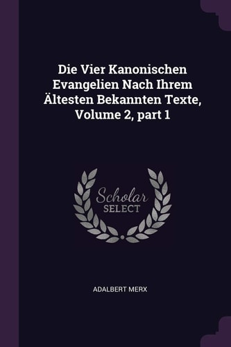 Die Vier Kanonischen Evangelien Nach Ihrem Ältesten Bekannten Texte, Volume 2, Part 1