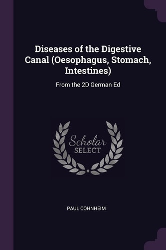 Diseases of the Digestive Canal (Oesophagus, Stomach, Intestines) From the 2D German Ed