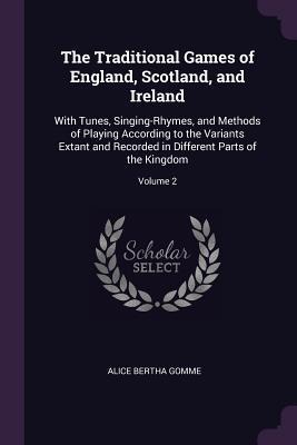 The Traditional Games of England, Scotland, and Ireland: With Tunes, Singing-Rhymes, and Methods of Playing According to the Variants Extant and Recorded in Different Parts of the Kingdom; Volume 2