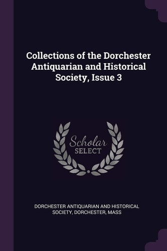 Collections of the Dorchester Antiquarian and Historical Society, Issue 3