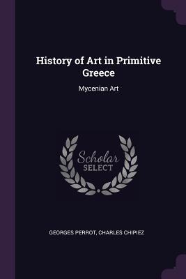 History of Art in Primitive Greece: Mycenian Art