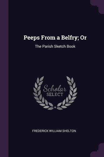 Peeps From a Belfry; Or The Parish Sketch Book