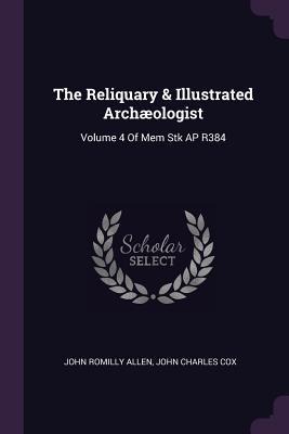 The Reliquary & Illustrated Archæologist: Volume 4 Of Mem Stk AP R384