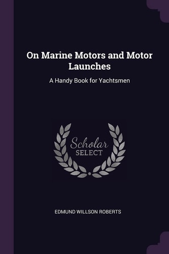 On Marine Motors and Motor Launches A Handy Book for Yachtsmen