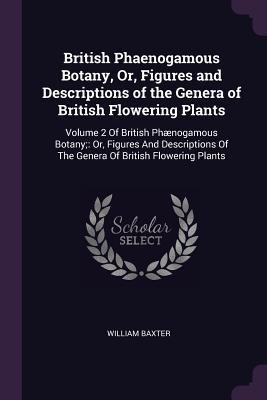 British Phaenogamous Botany, Or, Figures and Descriptions of the Genera of British Flowering Plants: Volume 2 Of British Phænogamous Botany; Or, Figures And Descriptions Of The Genera Of British Flowering Plants