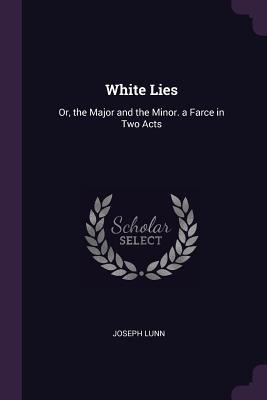 White Lies: Or, the Major and the Minor. a Farce in Two Acts