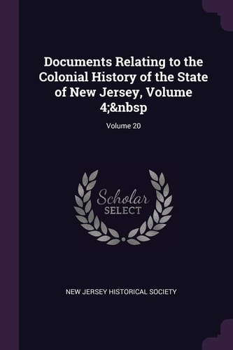 Documents Relating to the Colonial History of the State of New Jersey, Volume 4; Volume 20