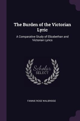 The Burden of the Victorian Lyric: A Comparative Study of Elizabethan and Victorian Lyrics