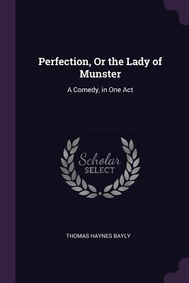Perfection, Or the Lady of Munster: A Comedy, in One Act