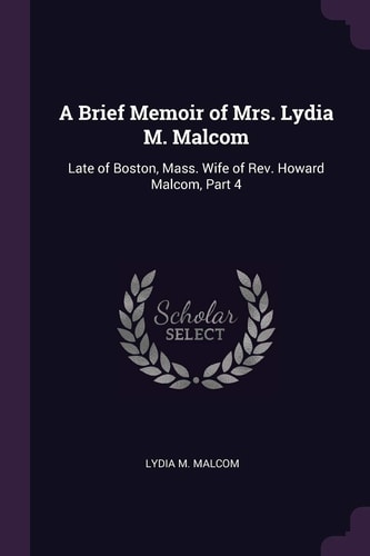 A Brief Memoir of Mrs. Lydia M. Malcom Late of Boston, Mass. Wife of Rev. Howard Malcom, Part 4