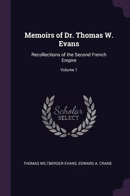 Memoirs of Dr. Thomas W. Evans: Recollections of the Second French Empire; Volume 1