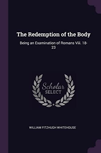 The Redemption of the Body Being an Examination of Romans Viii. 18-23