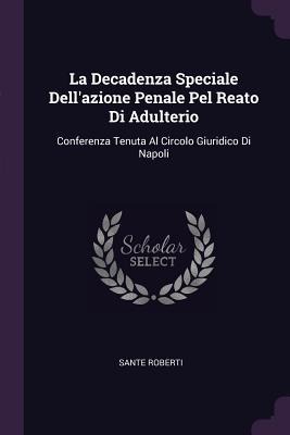 La Decadenza Speciale Dellazione Penale Pel Reato Di Adulterio: Conferenza Tenuta Al Circolo Giuridico Di Napoli