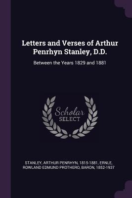 Letters and Verses of Arthur Penrhyn Stanley, D.D.: Between the Years 1829 and 1881