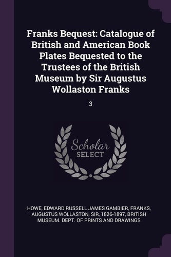 Franks Bequest Catalogue of British and American Book Plates Bequested to the Trustees of the British Museum by Sir Augustus Wollaston Franks: 3