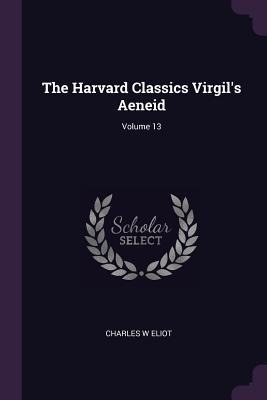 The Harvard Classics Virgils Aeneid; Volume 13